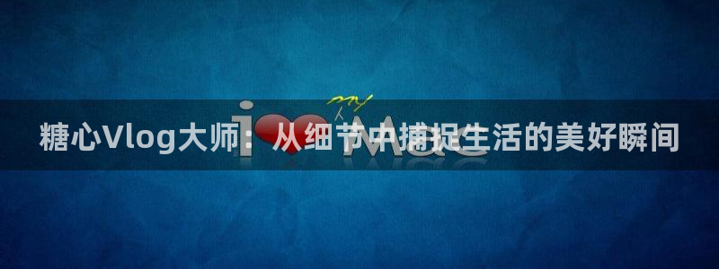 糖心vlog第一页:糖心Vlog大师:从